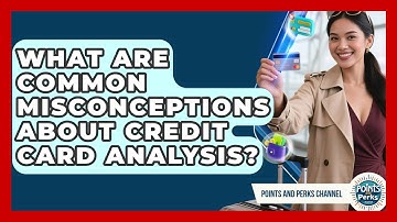 What Are Common Misconceptions About Credit Card Analysis? | Points and Perks Channel News