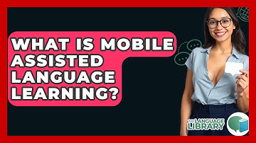What Is Mobile Assisted Language Learning? - The Language Library