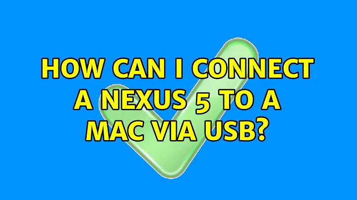 How can I connect a Nexus 5 to a Mac via USB? (4 Solutions!!)