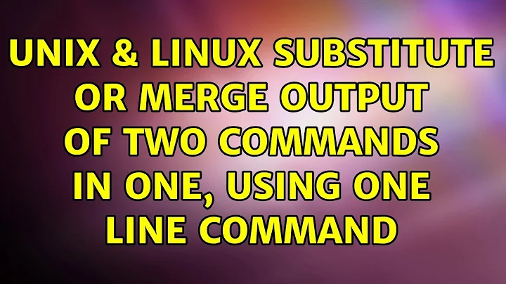 Unix & Linux: Substitute or merge output of two commands in one, using one line command