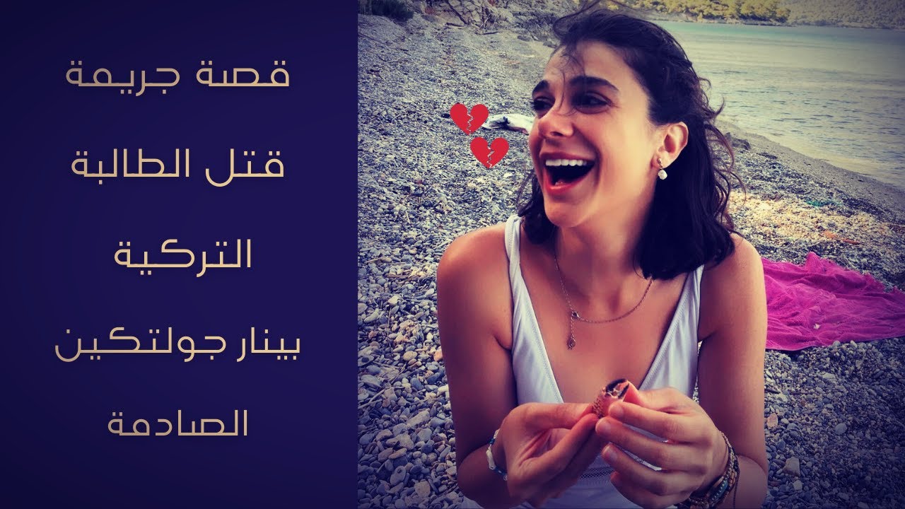 تفاصيل الجريمة الصادمة لقت'ل الطالبة التركية بينار غولتكين