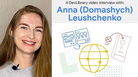 Interview with Anna (Domashych) Leushchenko, contributor to Google