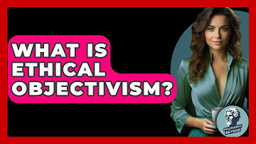 What Is Ethical Objectivism? - Philosophy Beyond