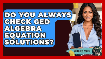 Do You Always Check GED Algebra Equation Solutions? - Your GED Coach