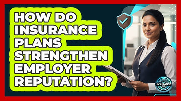 How Do Insurance Plans Strengthen Employer Reputation?