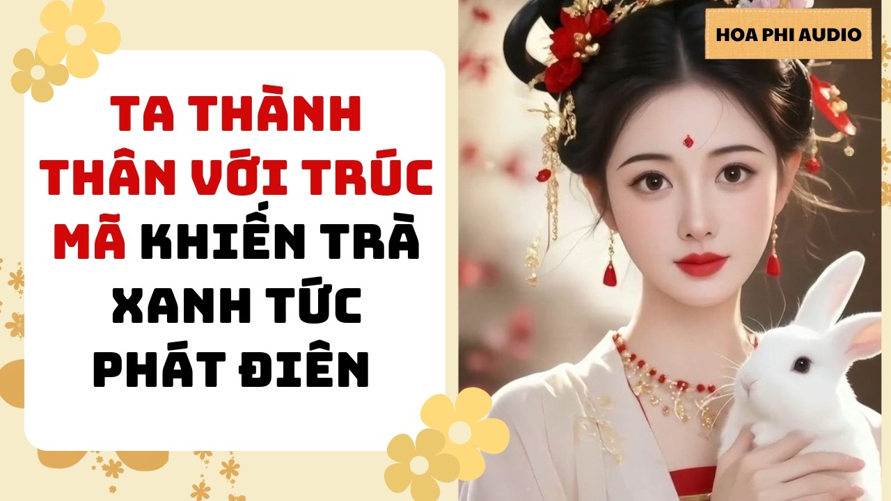 [Truyện Audio] TÁI SINH TA THÀNH THÂN VỚI TRÚC MÃ KHIẾN TRÀ XANH TỨC PHÁT ĐIÊN |Cổ Đại