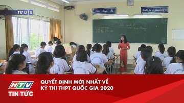 QUYẾT ĐỊNH MỚI NHẤT VỀ KỲ THI THPT QUỐC GIA 2020 | HTV TIN TỨC