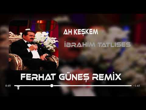 İbrahim Tatlıses - Ah Keşkem (Ferhat Güneş Remix)