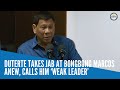 Duterte takes jab at Bongbong Marcos anew, calls him ‘weak leader’