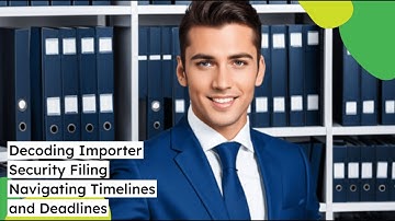 "Decoding Importer Security Filing: Navigating Timelines and Deadlines