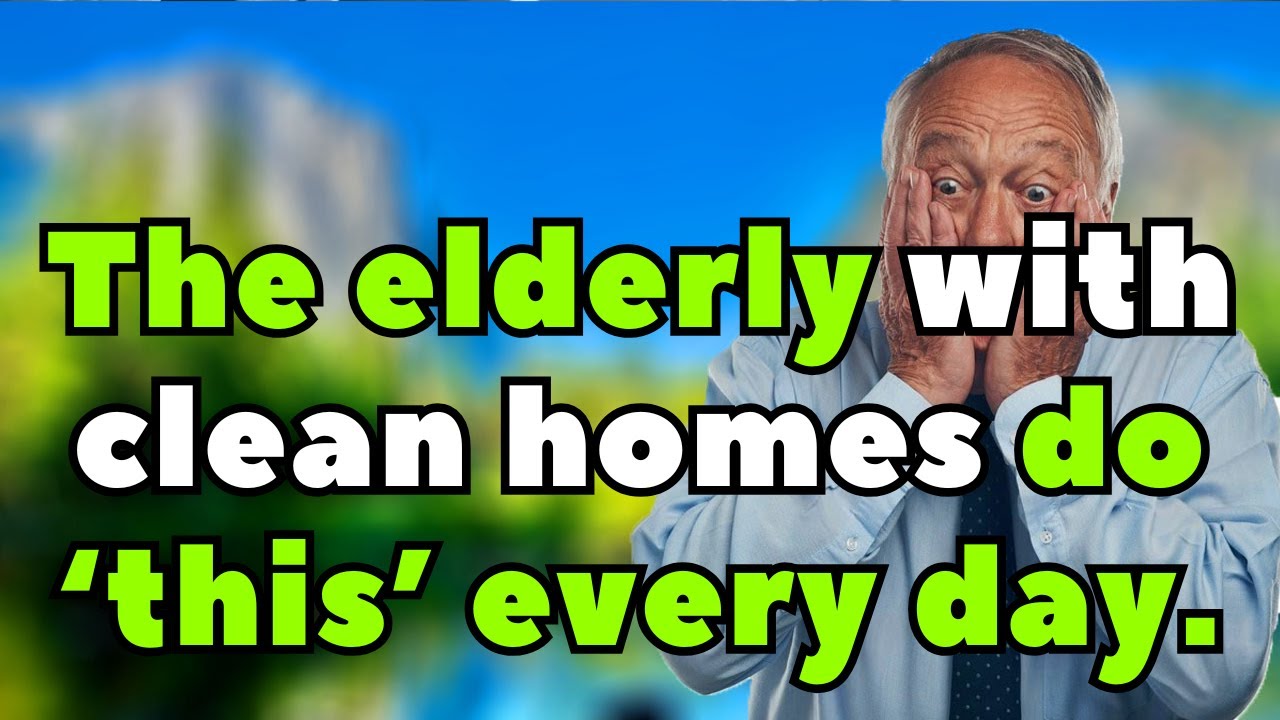 6 Daily Habits of Seniors with Spotless Homes Effortless Cleanliness, senior wisdom, old age