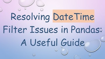Resolving DateTime Filter Issues in Pandas: A Useful Guide
