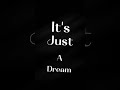 it's just a dream