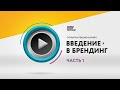 Введение в брендинг. Часть 1. Открытая лекция в Высшей Школе Брендинга / ВШБ