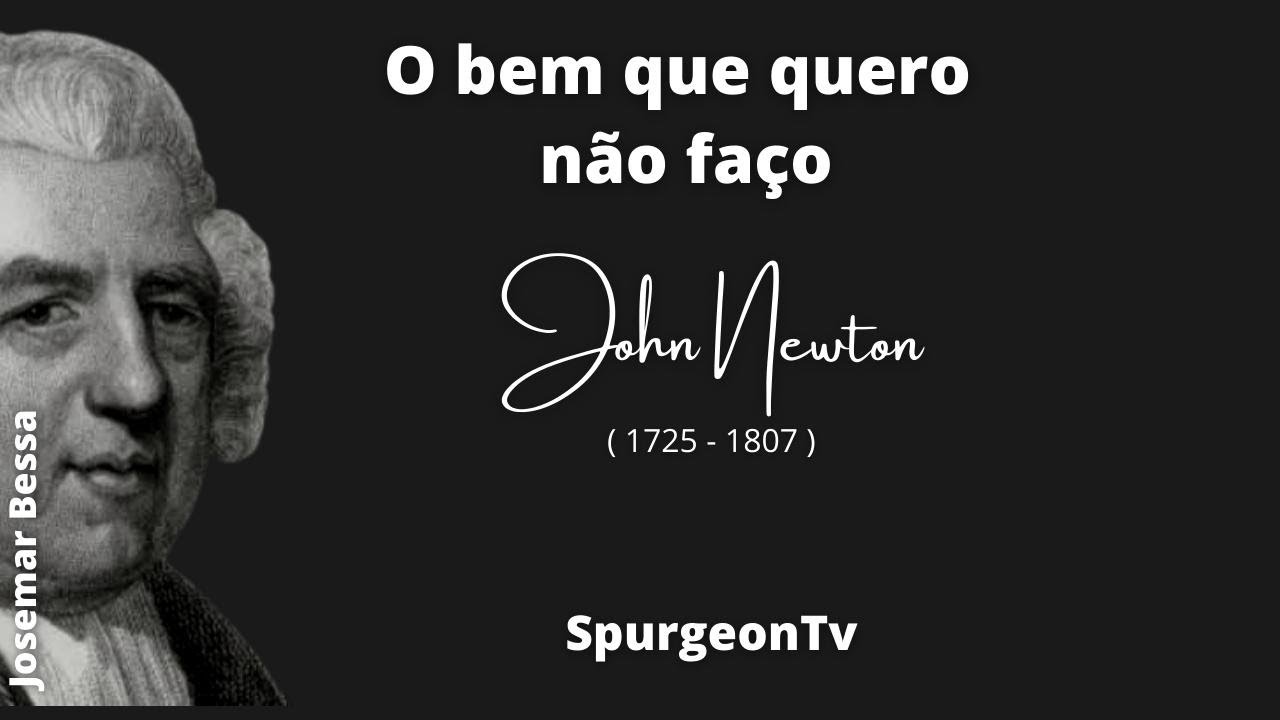 Cartas de John Newton ( 1725 - 1807 ) | O Bem que quero não faço