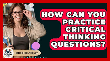 How Can You Practice Critical Thinking Questions? - High School Toolkit