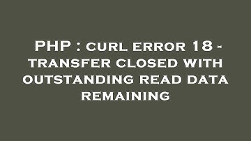 PHP : curl error 18 - transfer closed with outstanding read data remaining