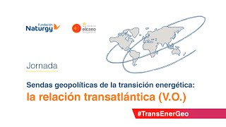 Jornada “Sendas geopolíticas de la transición energética: la relación transatlántica” V.O.