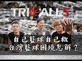 【TRIBALL S 吹波哎嘶】自己籃球自己救！台灣籃球困境怎解？