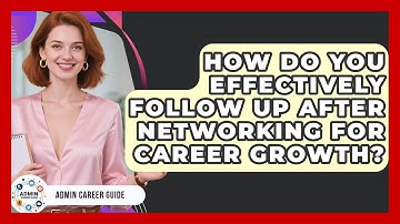 How Do You Effectively Follow Up After Networking For Career Growth? - Admin Career Guide