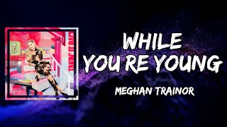 Video-Miniaturansicht von „Meghan Trainor - While Youre Young (Lyrics)“