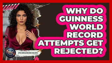 Why Do Guinness World Record Attempts Get Rejected? - Epic World Record Holders