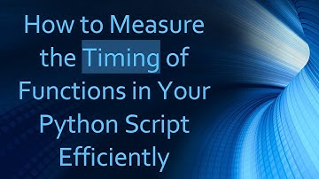 How to Measure the Timing of Functions in Your Python Script Efficiently