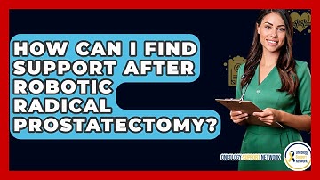 How Can I Find Support After Robotic Radical Prostatectomy? - Oncology Support Network