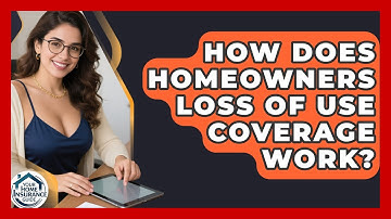 How Does Homeowners Loss Of Use Coverage Work? - Your Home Insurance Guide