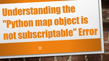 Understanding the "Python map object is not subscriptable" Error