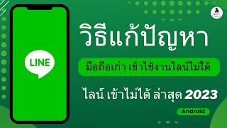 วิธีแก้ปัญหา มือถือเก่า เข้าไช้งานไลน์ไม่ใด้ Line ไช้งานไม่ใด้ ไลน์ เข้าไม่ได้ android ล่าสุด 2023