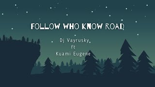 Dj Vyrusky Ft Kuami Eugene - Follow who know road (Lyrics Video), Kasar, Maya