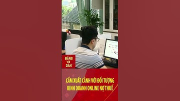 Cấm xuất cảnh với đối tượng kinh doanh online nợ thuế | Đảng với Dân