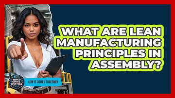 What Are Lean Manufacturing Principles In Assembly? - How It Comes Together