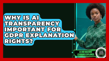 Why Is AI Transparency Important For GDPR Explanation Rights? - AI and Machine Learning Explained