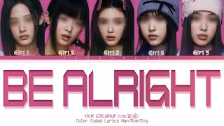 your girl group: Be Alright (너의 걸그룹 - 5 members ver.) - (or. IVE)