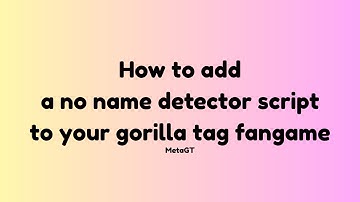 How to add a no name detector script to your gorilla tag fangame