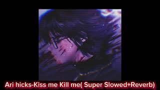 Ari Hicks-Kiss me Kill me (Super Slowed+reverb)