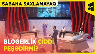 Blogerlik: peşə, yoxsa əyləncə? | Sabaha saxlamayaq | 14.06.2023