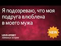 Истории любви | Я подозреваю, что моя подруга влюблена в моего мужа