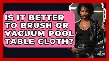 Is It Better To Brush Or Vacuum Pool Table Cloth? - Billiards Hustlers