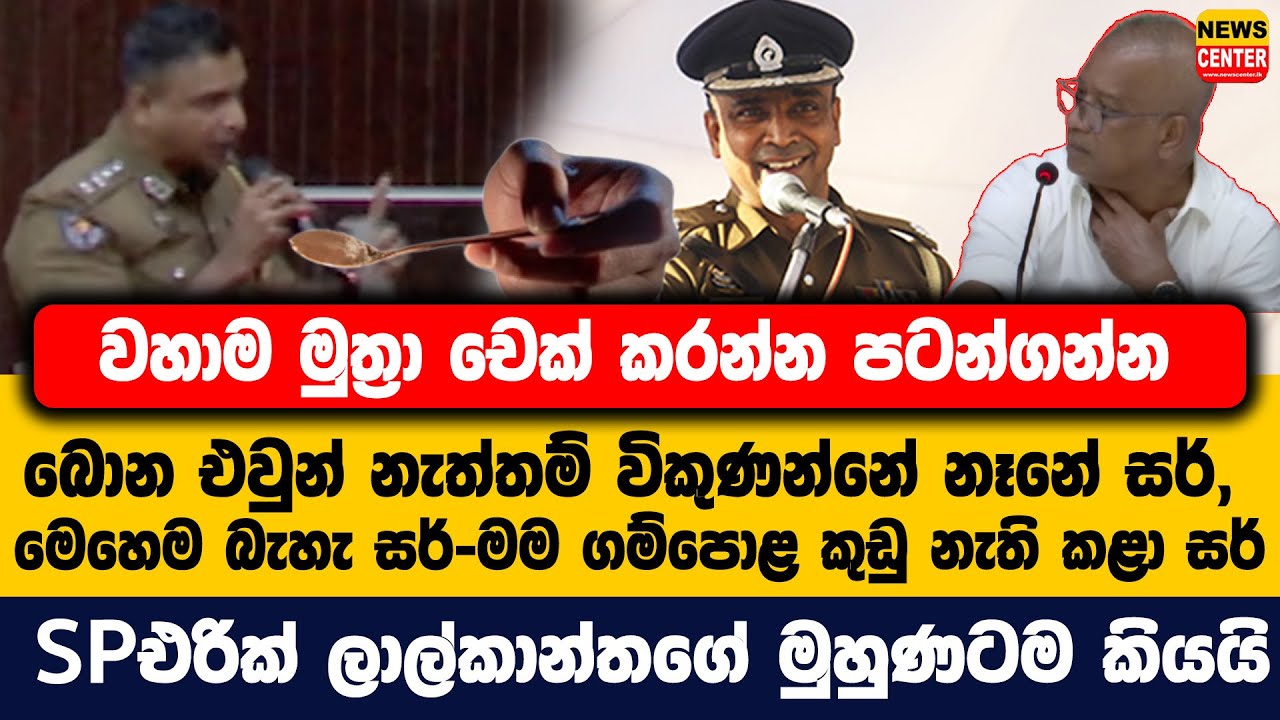 මුත්‍රා චෙක් කරන්න පටන්ගන්න සර්, මම ගම්පොළ කුඩු නැති කළා සර්-  එරික් ලාල්කාන්තගේ මුහුණටම කියයි