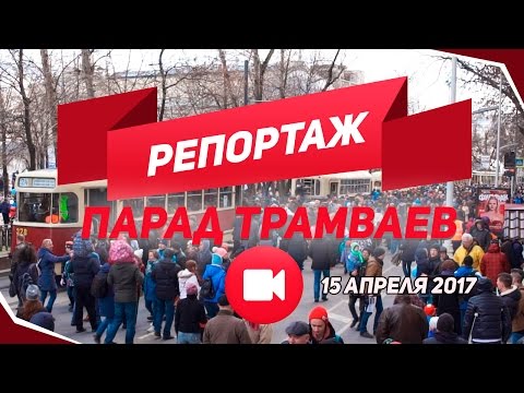 Репортаж с парада трамваев 15 апреля 2017 года