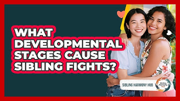 What Developmental Stages Cause Sibling Fights?