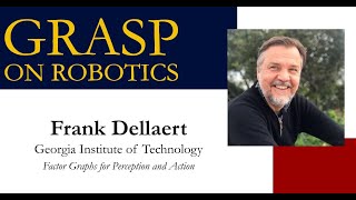 SPRING 2023 GRASP On Robotics: Frank Dellaert, Georgia Tech