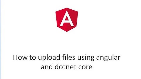 How to upload files using angular and dotnet core web api