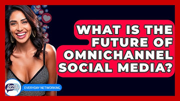 What Is The Future Of Omnichannel Social Media? - Everyday-Networking