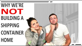 Why We Are NOT Building A Shipping Container Home | Home Planning | DIY Home Building
