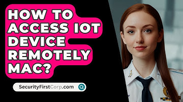 How To Access IoT Device Remotely Mac? - SecurityFirstCorp.com