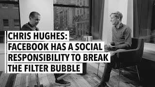 Chris Hughes: Facebook Has A Social Responsibility To Break The Filter Bubble
